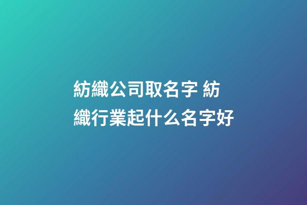 紡織公司取名字 紡織行業起什么名字好-第1張-公司起名-玄機派